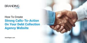 Image with text "How To Create Strong Calls-To-Action On Your Debt Collection Agency Website" next to a handshake between two individuals, showing the concept of agreement or partnership. Branding Arc's logo and website address are included.