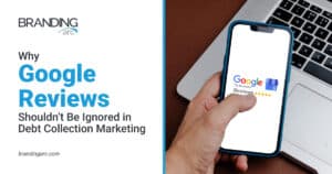 Why Google Reviews Shouldn’t Be Ignored in Debt Collection Marketing